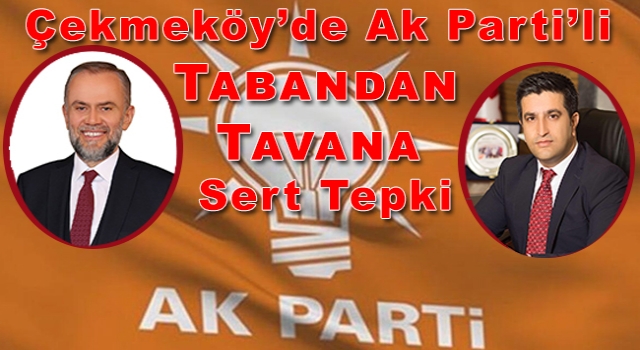 Çekmeköy’de Ak Partili Tabandan Tavana Sert Tepki…