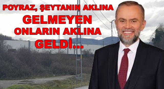Poyraz, Şeytanın Aklına Gelmeyen Onların Aklına Geldi...